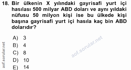 18. soru: Bir ülkenin X yılındaki gayrisafi yurt içi hasılası 500 milyar ABD doları ve aynı yıldaki nüfusu 50 milyon kişi ise b…
