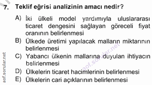 7. soru: Teklif eğrisi analizinin amacı nedir? A) İki ülkeli model yardımıyla uluslararası ticaret dengesini sağlayan göreceli…