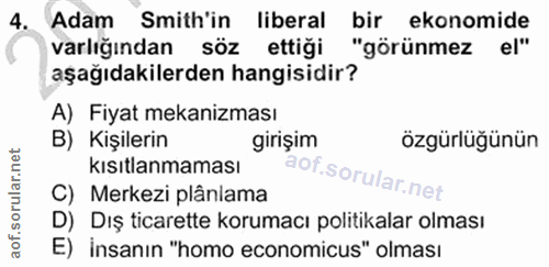 4. soru: Adam Smith'in ı liberal bir ekonomide varlığından söz ettiği "görünmez el" aşağıdakilerden hangisidir? A) Fiyat mekan…