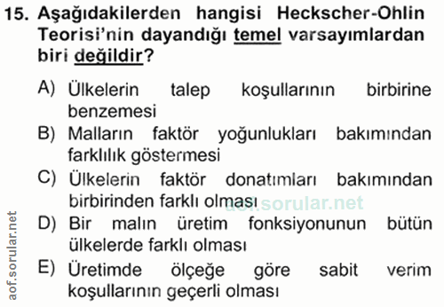 15. soru: Aşağıdakilerden hangisi Heckscher-Ohlin Teorisi'nin dayandığı temel varsayımlardan biri değildir? A) Ülkelerin talep…