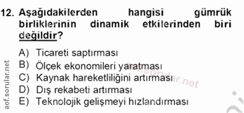 12. soru: Aşağıdakilerden hangisi gümrük birliklerinin dinamik etkilerinden biri değildir? A) Ticareti saptırması B) Ölçek ekon…