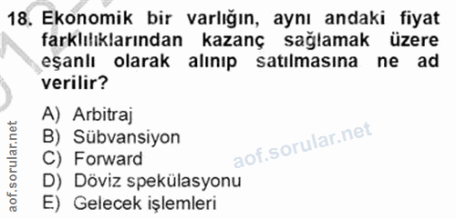 18. soru: Ekonomik bir varlığın, aynı andaki fiyat farklılıklarından kazanç sağlamak üzere eşanlı olarak alınıp satılmasına ne…