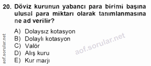 20. soru: Döviz kurunun yabancı para birimi başına ulusal para miktarı olarak tanımlanmasına ne ad verilir? A) Dolaysız kotasyo…