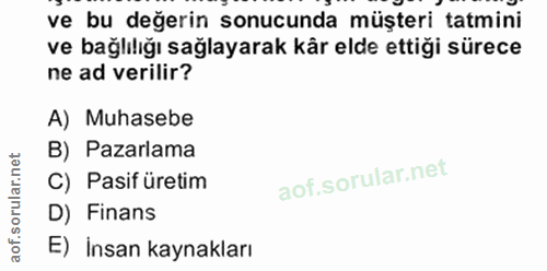 13. soru: ve bu değerin sonucunda müşteri tatmini ve bağlılığı sağlayarak kår elde ettiği sürece ne ad verilir? A) Muhasebe B)…