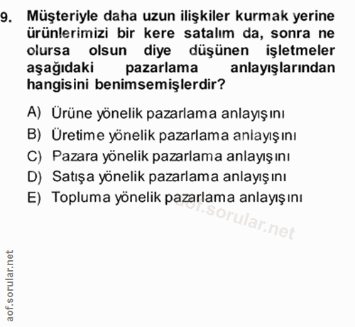 14. soru: Müşteriyle daha uzun ilişkiler kurmak yerine ürünlerimizi bir kere satalım da, sonra ne olursa olsun diye düşünen işl…