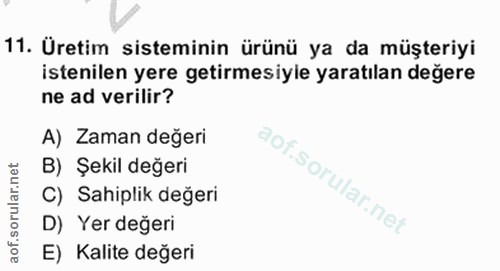 16. soru: Üretim sisteminin ürünü ya da müşteriyi istenilen yere getirmesiyle yaratılan değere ne ad verilir? A) Zaman değeri B…