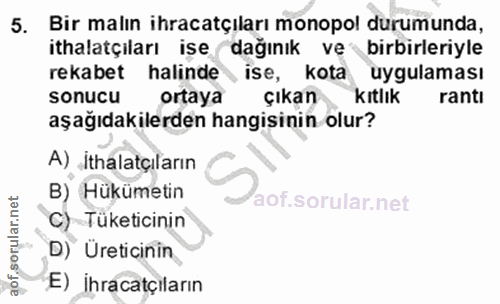 5. soru: Bir malın ihracatçiları monopol durumunda, ithalatçıları ise dağınık ve birbirleriyle rekabet halinde ise, kota uygul…