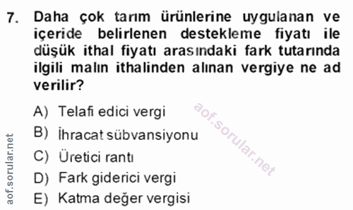 7. soru: Daha çok tarım ürünlerine uygulanan ve içeride belirlenen destekleme fiyatı ile düşük ithal fiyatı arasındaki fark tu…