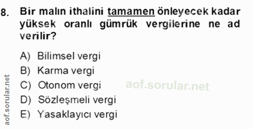 8. soru: Bir malın ithalini tamamen önleyecek kadar yüksek oranlı gümrük vergilerine ne ad verilir? A) Bilimsel vergi B) Karma…
