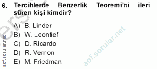 6. soru: Tercihlerde Benzerlik Teoremi'ni ileri süren kişi kimdir? A) B. Linder B) W. Leontief C) D. Ricardo D) R. Vernon E) M…