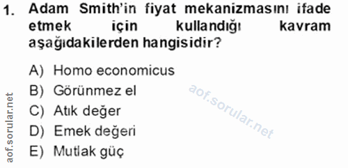 1. soru: Adam Smith'in fiyat mekanizmasını ifade etmek için Kullandığı kavram aşağıdakilerden hangisidir? A) Homo economicus B…