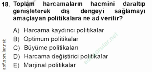 18. soru: Toplam harcamaların hacmini daraltıp genişleterek dış dengeyi sağlamayı amaçlayan politikalara ne ad verilir? A) Harc…