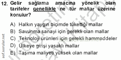 12. soru: Gelir sağlama amacına yönelik olan tarifeler genellikle ne tür mallar üzerine konulur? A) Halkın yaygın biçimde tüket…