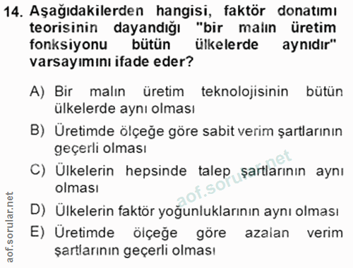 14. soru: Aşağıdakilerden hangisi, faktör donatımı teorisinin dayandığı "bir malın üretim fonksiyonu bütün ülkelerde aynıdır" v…