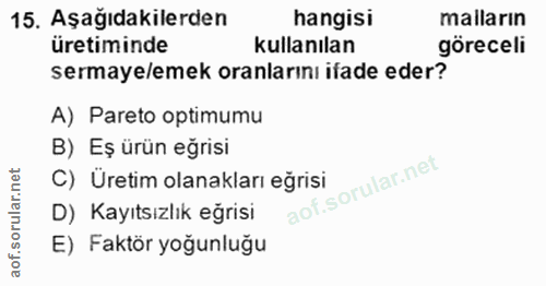 15. soru: Aşağıdakilerden hangisi malların üretiminde kullanılan göreceli sermaye/emek oranlarını ifade eder? A) Pareto optimum…
