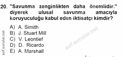 20. soru: "Savunma zenginlikten daha önemlidir." diyerek ulusal savunma amaciyla koruyuculuğu kabul eden iktisatçı kimdir? A) A…