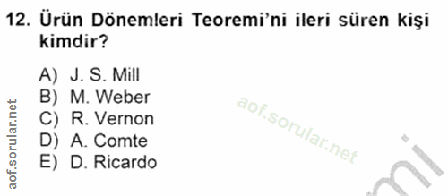 12. soru: Ürün Dönemleri Teoremi'ni ileri süren kişi kimdir? A) J.S. Mill B) M. Weber C) R. Vernon D) A. Comte E) D. Ricardo