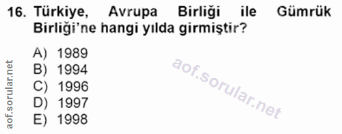 16. soru: Türkiye, Avrupa Birliği ile Gümrük Birliği'ne hangi yılda girmiştir? A) 1989 B) 1994 C) 1996 D) 1997 E) 1998