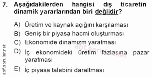 7. soru: Aşağıdakilerden hangisi dış ticaretin dinamik yararlarından biri değildir? A) Üretim ve kaynak açığını karşılaması B)…
