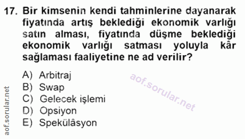 17. soru: Bir kimsenin kendi tahminlerine dayanarak fiyatında artış beklediği ekonomik varlığı satın alması, fiyatında düşme be…