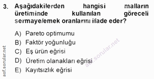 3. soru: Aşağıdakilerden hangisi malların üretiminde kullanılan göreceli sermaye/emek oranlarını ifade eder? A) Pareto optimum…