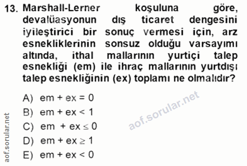 13. soru: Marshall-Lerner koşuluna göre, devalüasyonun dış ticaret dengesini iyileştirici bir sonuç vermesi için, arz esneklikl…