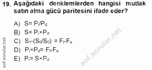 19. soru: Aşağıdaki denklemlerden hangisi mutlak satın alma gücü paritesini ifade eder? A) S= Pi/Pd B) S= P,xPa C) S1-(Sd/So) =…