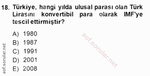 18. soru: Türkiye, hangi yılda ulusal parası olan Türk Lirasıni konvertibil para olarak IMF'ye tescil ettirmiștir? A) 1980 B) 1…