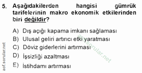 5. soru: Aşağıdakilerden hangisi gümrük tarifelerinin makro ekonomik etkilerinden biri değildir? A) Dış açığı kapama imkanı sa…