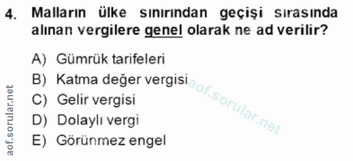 4. soru: Malların ülke sınırından geçişi sırasında alınan vergilere genel olarak ne ad verilir? A) Gümrük tarifeleri C) Gelir…