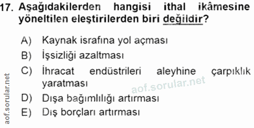 17. soru: Aşağıdakilerden hangisi ithal ikâmesine yöneltilen eleştirilerden biri değildir? A) Kaynak israfına yol açması B) İşs…