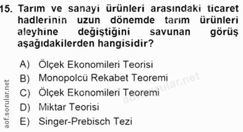 15. soru: Tarım ve sanayi ürünleri arasındaki ticaret hadlerinin uzun dönemde tarım ürünleri aleyhine değiştiğini savunan görüş…