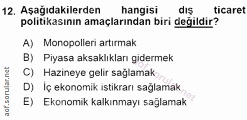 12. soru: Aşağıdakilerden hangisi dış ticaret politikasının amaçlarından biri değildir? A) Monopolleri artırmak B) Piyasa aksak…