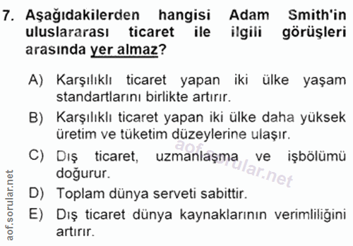 7. soru: Aşağıdakilerden hangisi Adam Smith'in uluslararası ticaret ile ilgili görüşleri arasinda yer almaz? A) Karşılıklı tic…