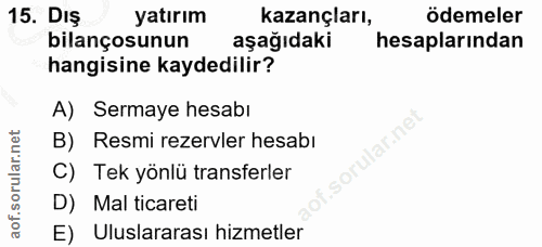 15. soru: DIş yatırım kazançları, ödemeler bilançosunun aşağıdaki hesaplarından hangisine kaydedilir? A) Sermaye hesabı lar.ne…