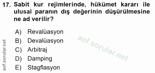 17. soru: Sabit kur rejimlerinde, hükümet kararı ile ulusal paranın dış değerinin düşürülmesine ne ad verilir? A) Revalüasyon B…