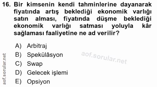 16. soru: Bir kimsenin kendi tahminlerine dayanarak fiyatında artış beklediği ekonomik : varlığı satın alması, fiyatında düşme…
