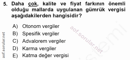 5. soru: Daha çok, kalite ve fiyat farkının önemli olduğu mallarda uygulanan gümrük vergisi aşağıdakilerden hangisidir? A) Oto…