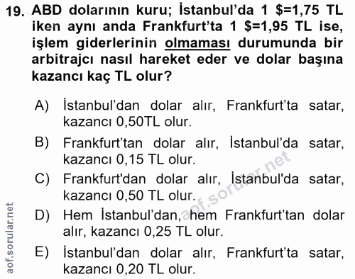 19. soru: ABD dolarının kuru; İstanbul'da 1 $=1,75 TL iken aynı anda Frankfurt'ta 1 $=1,95 TL ise, işlem giderlerinin olmaması…
