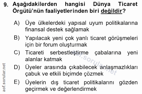 9. soru: Aşağıdakilerden hangisi Dünya Ticaret Örgütü'nün faaliyetlerinden biri değildir? A) Üye ülkelerdeki yapısal uyum poli…