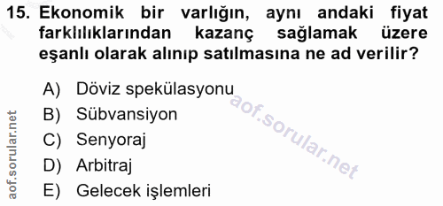 15. soru: Ekonomik bir varlığın, aynı andaki fiyat farklılıklarından kazanç sağlamak üzere eşanlı olarak alınıp satılmasına ne…