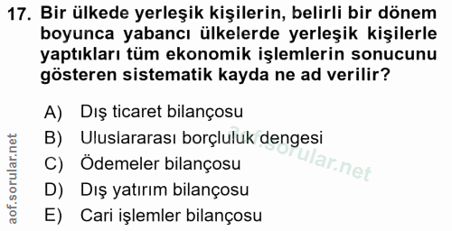 17. soru: Bir ülkede yerleşik kişilerin, belirli bir dönem boyunca yabancı ülkelerde yerleşik kişilerle yaptıkları tüm ekonomik…