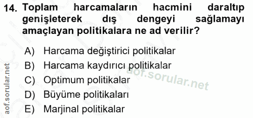 14. soru: Toplam harcamaların hacmini daraltip genişleterek dengeyi sağlamayı amaçlayan politikalara ne ad verilir? A) Harcama…