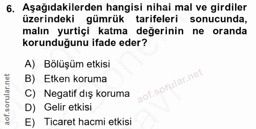 6. soru: Aşağıdakilerden hangisi nihai mal ve girdiler üzerindeki gümrük tarifeleri sonucunda, malın yurtiçi katma değerinin n…