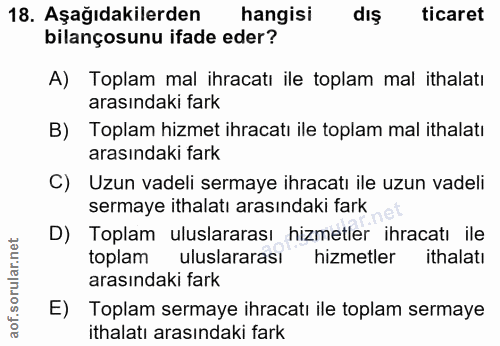 18. soru: Aşağıdakilerden hangisi dış ticaret bilançosunu ifade eder? A) Toplam mal ihracatı ile toplam mal ithalatı arasındaki…