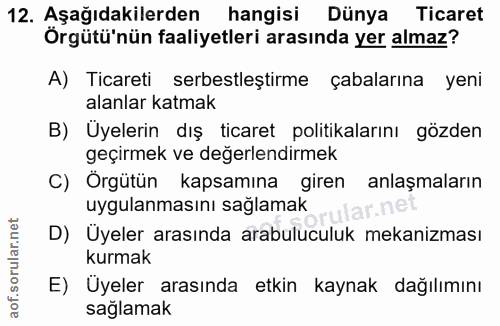 12. soru: Aşağıdakilerden hangisi Dünya Ticaret Örgütü'nün faaliyetleri arasında yer almaz? A) Ticareti | serbestleştirme çabal…