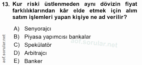 13. soru: Kur riski üstlenmeden aynı dövizin fiyat farklılıklarından kâr elde etmek için alım satım işlemleri yapan kişiye ne a…
