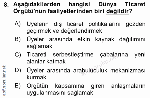 8. soru: Aşağıdakilerden hangisi Dünya Ticaret Örgütü'nün faaliyetlerinden biri değildir? A) Üyelerin dış ticaret politikaları…