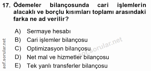 17. soru: Ödemeler bilançosunda cari işlemlerin alacaklı ve borçlu kısımları toplamı arasındaki farka ne ad verilir? A) Sermaye…