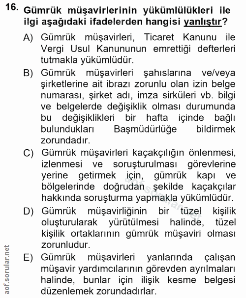 16. soru: Gümrük müşavirlerinin yükümlülükleri ile ilgi aşağıdaki ifadelerden hangisi yanlıştır? A) Gümrük müşavirleri, Ticaret…
